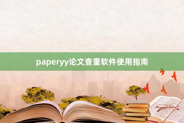 paperyy论文查重软件使用指南