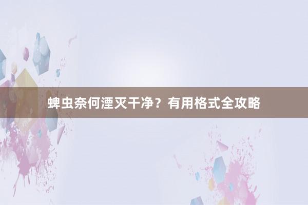 蜱虫奈何湮灭干净?有用格式全攻略